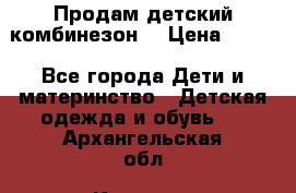 Продам детский комбинезон  › Цена ­ 500 - Все города Дети и материнство » Детская одежда и обувь   . Архангельская обл.,Коряжма г.